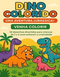 Dino Colorido – Uma Aventura Jurássica!: 30 desenhos divertidos para crianças de 2 a 5 anos soltarem a criatividade
