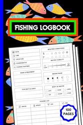 Fishing Logbook: 6 X 9 inch 100 Pages Perfect logbook to Observe and Record all your Fishing Trip Details and Catches - An Essential for all Serious Anglers