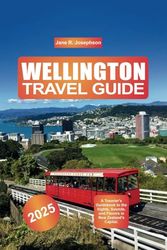 Wellington Travel Guide 2025: A Traveler's Guidebook to the Sights, Sounds, and Flavors in New Zealand's Capital.