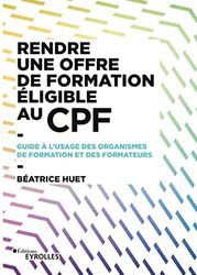 Rendre une offre de formation éligible au CPF: Guide à l'usage des organismes de formation et des formateurs