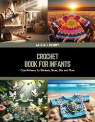 Crochet Book for Infants: Cute Patterns for Blankets, Shoes, Bibs and More