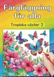 Färgläggning för alla - Tropiska växter 2 - Svensk utgåva