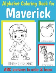 Maverick Personalized Coloring Book: ABC Book for Maverick with Alphabet to Color for Boys 1 2 3 4 5 6 Year Olds