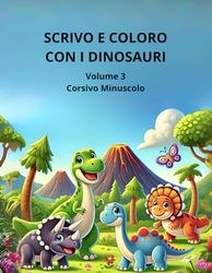 Scrivo e coloro con i dinosauri: Volume 3 - Corsivo Minuscolo