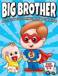 Big Brother Activity Coloring Book For Kids Ages 2-6: Cute New Baby Gifts Workbook For Boys with Mazes, Dot To Dot, Word Search and More!: 1