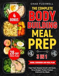 The Complete Body Building Meal Prep: 3 in 1: Fast-Track Muscle Growth with Quick, On-a-Budget, Protein-Packed, Grab-and-Go Meals