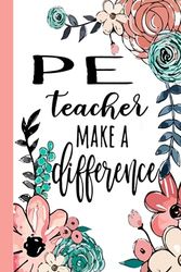 PE teacher Make A Difference: Pe Teacher Appreciation Gifts, Inspirational Pe Teacher Notebook ... Ruled Notebook (Pe Teacher Gifts & Journals)
