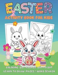 Easter Activity Book For Kids: Fun Activity Workbook for Kids ages 3-10, Coloring, Dot Marker, Dot to Dot, Mazes, Learn to Draw, Wordsearches & More