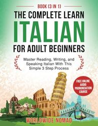 The Complete Learn Italian For Adult Beginners Book (3 In 1): Master Reading, Writing, and Speaking Italian With This Simple 3 Step Process