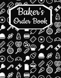 The Baker's Order Book: A Custom Order Tracker for Bakers, Cake Decorators, and Pastry Chefs