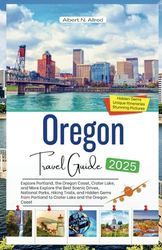 Oregon Travel Guide 2025: Explore the Best Scenic Drives, National Parks, Hiking Trails, and Hidden Gems from Portland to Crater Lake and the Oregon Coast