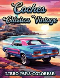 Libro de Colorear Coches Clásicos Vintage para Adultos: 40 Increíbles Dibujos para Colorear de Coches Antiguos de Estilo Retro,