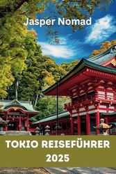 TOKIO REISEFÜHRER 2025: Ihr Weg zu Japans authentischen Erlebnissen und verborgenen Schätzen