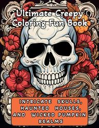 Intricate Skulls, Haunted Houses, and Wicked Pumpkins Realms: Ultimate Creepy Coloring Fun Book