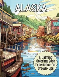 Alaska - Northern Escapes: Colouring Reflections of an Alaska Journey