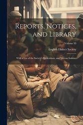 Reports, Notices, and Library; With a List of the Society's Publications, and Various Indexes; Volume 33