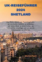 UK-REISEFÜHRER 2024 SHETLAND: Eine Reise abseits von Touristenpfaden, um versteckte Schätze zu entdecken und lokale Mode zu beherrschen, um sich ... und sie wie ein Einheimischer zu erkunden