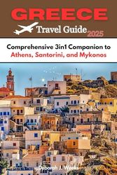 Greece Travel Guide 2025: Comprehensive 3in1 Companion to Athens, Santorini, and Mykonos