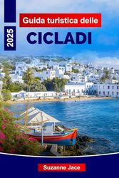 Guida turistica delle Cicladi 2025: Esplora le isole iconiche della Grecia, le migliori spiagge, le rotte dei traghetti, il cibo locale e i consigli ... Mykonos, Naxos, Paros e altro ancora