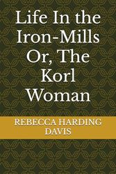 Life In the Iron-Mills Or, The Korl Woman