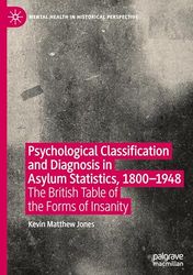 Psychological Classification and Diagnosis in Asylum Statistics, 1800 - 1948: The British Table of the Forms of Insanity