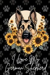I Love My German Shepherd with Sunflowers and Paw Prints: The Ultimate Journal for Puppy and Dog Lovers | 6"x9" Small Multiple Use, 120 Blank Lined Paged Diary Notebook