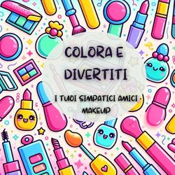 COLORA E DIVERTITI: LIBRO DA COLORARE CON SIMPATICI PRODOTTI MAKE UP - ETA' 3-12 ANNI