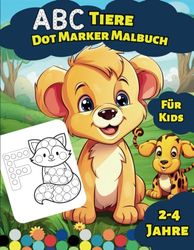 ABC Dot Marker Malbuch mit niedlichen Tieren für Kids im Kindergarten (Alter 2-4 Jahre): Einfache Motive zum Ausmalen zum Lernen des Alphabets von A-Z