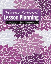 Homeschool Lesson Planning Productivity Notebook: blank lesson planner, college lesson planner, daily lesson planner, dance lesson planner, daycare ... lesson planner high school lesson planner,