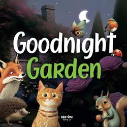 Goodnight Garden: Join us on a journey through the garden where the animals are ready to go to sleep.