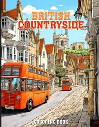 British Countryside Coloring Book: English Countryside Coloring Book With Gardens, Cute Farm Animals & Landscapes Designs For Relaxation