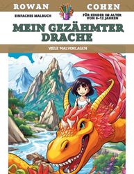 Einfaches Malbuch für Kinder im Alter von 6–12 Jahren - Mein gezähmter Drache - Viele Malvorlagen