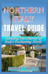 Northern Italy Travel Guide: Unveiling The Charms Of Italy's Enchanting North
