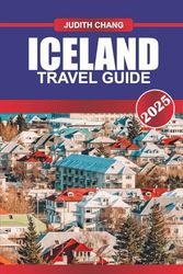 ICELAND TRAVEL GUIDE 2025: Road Trip Routes, Volcanic Landscapes, Waterfalls, Hot Springs, and Northern Lights Across the Nordic Island