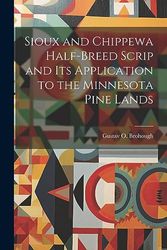 Sioux and Chippewa Half-Breed Scrip and Its Application to the Minnesota Pine Lands