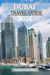 DUBAI TRAVEL GUIDE 2025: "Plan Smarter, Travel Deeper: A Complete Guide to Experiencing Dubai’s Magic in Every Moment"