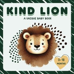 Kind Lion: A Unique Baby Book 0-18 Months: A First Introduction to Kindness with a Cute Story for Newborns, Infants, and Young Toddlers - Perfect for Nursing and Bedtime