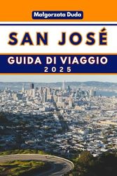 SAN JOSÉ GUIDA DI VIAGGIO 2025: Scopriamo l'anima della Silicon Valley e oltre!