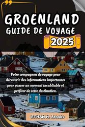 GROENLAND GUIDE DE VOYAGE 2025: Votre compagnon de voyage pour découvrir des informations importantes pour passer un moment inoubliable et profiter de cette destination.