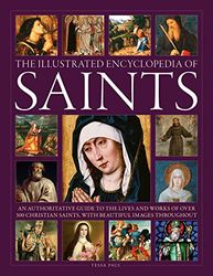 Saints, The Illustrated Encyclopedia of: An authoritative guide to the lives and works of over 300 Christian saints, with beautiful images throughout