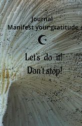 Manifest your gratitude with love: Journal of gratitude, be successful: Manifest and abundance notebook: 130 days of positive energy to attract your dreams