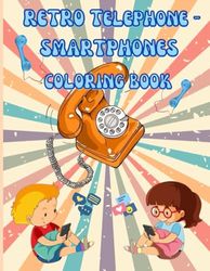 Retro Telephone to latest Smartphones Coloring Book: A Vibrant Journey Through Communication Evolution