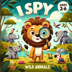 I Spy Wild Animals, Ages 2-6: Animals Guessing Activity Book for Kids