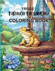 FROGS THROUGH THE WINDOW: COLORING BOOK