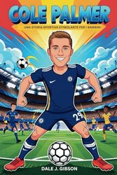 Biografia di Cole Palmer: Una storia sportiva stimolante per bambini: dal talento in erba alla stella della Premier League.