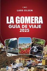 GUÍA DE VIAJE LA GOMERA 2025: Explora la encantadora isla de España: las mejores playas, estancias únicas y atracciones imperdibles