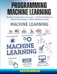 Programming Machine Learning: Machine Learning Basics Concepts + Artificial Intelligence + Python Programming + Python Machine Learning