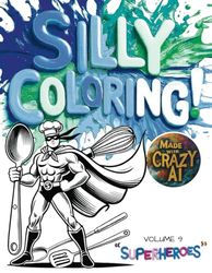 Silly Coloring - Volume 9 - Superheroes: A Giggle-Inducing Funny, Zany, and Crazy Coloring Book for Kids Aged 3-8
