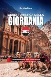 GUIDA TURISTICA DELLA GIORDANIA 2025: Esplora il gioiello del Medio Oriente: antiche meraviglie, avventure nel deserto e ricca cultura