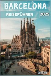 Barcelona Reiseführer 2025: Jenseits der Erwartungen: Der ultimative Leitfaden zum Erleben der lebendigen Realität Barcelonas
